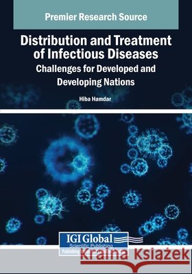 Distribution and Treatment of Infectious Diseases: Challenges for Developed and Developing Nations Hamdar, Hiba 9798369366516