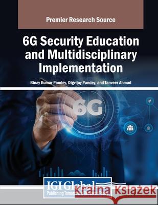 6G Security Education and Multidisciplinary Implementation Binay Kumar Pandey, Digvijay Pandey, Tanveer Ahmad 9798369374221