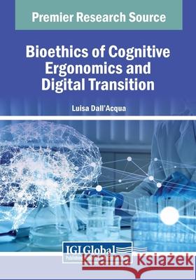 Bioethics of Cognitive Ergonomics and Digital Transition Luisa Dall'Acqua 9798369378113