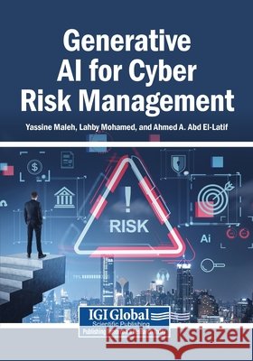Generative AI for Cyber Risk Management Maleh, Yassine, Mohamed, Lahby, A. Abd El-Latif, Ahmed 9798369383988 Igi Global Scientific Publishing