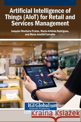 Artificial Intelligence of Things (AIoT) for Retail and Services Management Pratas, Joaquim Monteiro, Rodrigues, Maria Ant Nia, Carvalho, Maria Am Lia 9798369385128