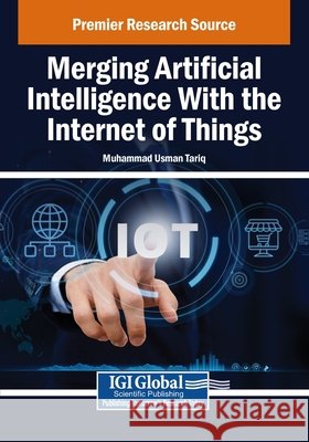 Merging Artificial Intelligence With the Internet of Things Tariq, Muhammad Usman 9798369385517 IGI Global