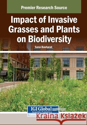 Impact of Invasive Grasses and Plants on Biodiversity Basharat, Sana 9798369387252 IGI Global