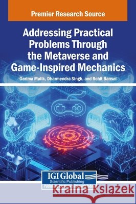 Addressing Practical Problems Through the Metaverse and Game-Inspired Mechanics Malik, Garima, Singh, Dharmendra, Bansal, Rohit 9798369388860 IGI Global