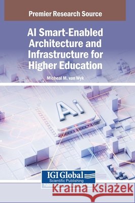 AI Smart-Enabled Architecture and Infrastructure for Higher Education Van Wyk, Micheal M. 9798369389157 IGI Global