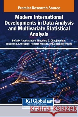Modern International Developments in Data Analysis and Multivariate Statistical Analysis Anastasiadou, Sofia D., Chadjipadelis, Theodore G., Koutsoupias, Nikolaos 9798369394007 IGI Global