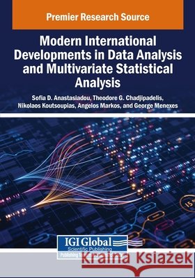 Modern International Developments in Data Analysis and Multivariate Statistical Analysis Anastasiadou, Sofia D., Chadjipadelis, Theodore G., Koutsoupias, Nikolaos 9798369394014 IGI Global