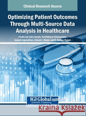 Optimizing Patient Outcomes Through Multi-Source Data Analysis in Healthcare John Joseph, Ferdin Joe, Chinnusamy, Karthikeyan, Jeganathan, Joseph 9798369394205