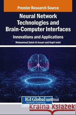 Neural Network Technologies and Brain-Computer Interfaces: Innovations and Applications Al Ansari, Mohammed Saleh, Joshi, Kapil 9798369394458 IGI Global
