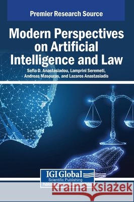 Modern Perspectives on Artificial Intelligence and Law Anastasiadou, Sofia D., Seremeti, Lambrini, Masouras, Andreas 9798369395769