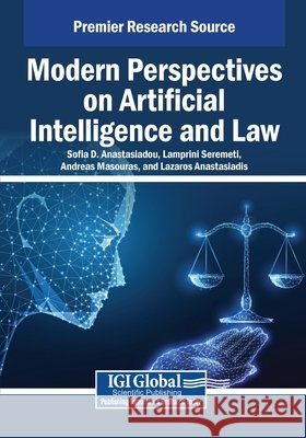 Modern Perspectives on Artificial Intelligence and Law Anastasiadou, Sofia D., Seremeti, Lambrini, Masouras, Andreas 9798369395776