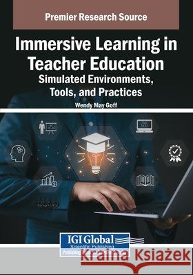 Immersive Learning in Teacher Education: Simulated Environments, Tools, and Practices Goff, Wendy May 9798369398623 IGI Global