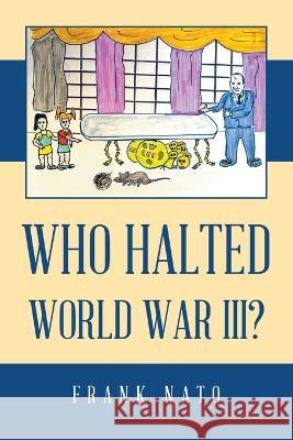 Who Halted World War III? Frank Nato   9798369401958 Xlibris Us