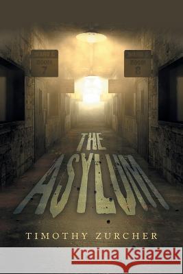 The Asylum Timothy Zurcher   9798369402078