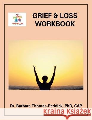Grief & Loss Workbook Dr Barbara Thomas-Reddick Cap, PhD   9798369402764