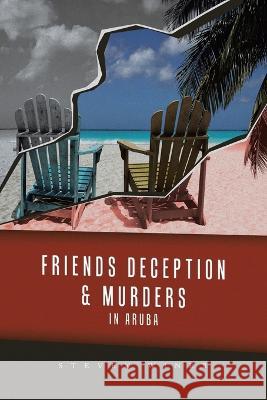 Friends Deception & Murders In Aruba Steven Winer   9798369403617 Xlibris Us
