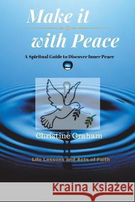 Make it with Peace: A Spiritual Guide to Discover Inner Peace Christine Graham   9798369403655