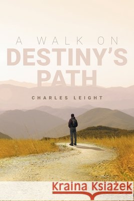 A Walk On Destiny's Path Charles Leight 9798369422793