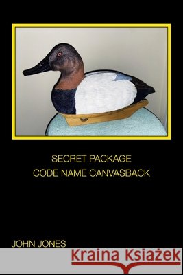 Secret Package Code Name Canvasback Jones, John 9798369450918