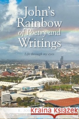 John's Rainbow of Poetry and Writings: Life through my eyes Wallace, R. John P. 9798369488485