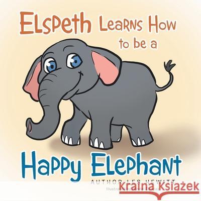 Elspeth Learns How to be a Happy Elephant Les Hewitt, Windel Eborlas, Peter Hewitt 9798369496817