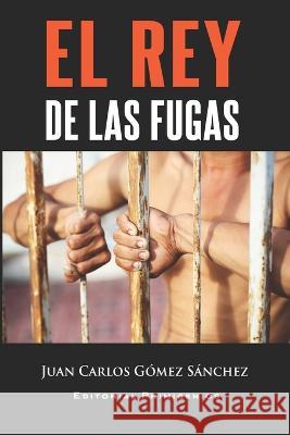 El Rey de las fugas Eduardo Rene Casanova Ealo Juan Carlos Gomez Sanchez  9798369696354