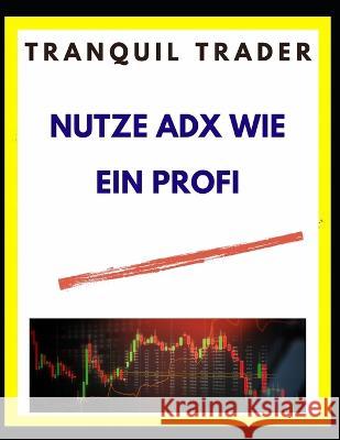 Nutze Adx Wie Ein Profi Tranquil Trader   9798369714782 Independently Published