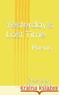 Yesterday's Lost Time: Poems Prachatorn Joemjumroon 9798369743850 Independently Published