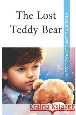 The Lost Teddy Bear Przemyslaw Jenarzewski   9798369848722 Independently Published