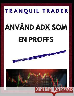 Använd Adx SOM En Proffs Trader, Tranquil 9798369881392 Independently Published