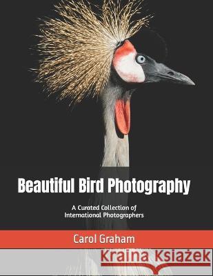 Beautiful Bird Photography: A Curated Collection of International Photographers Carol Graham   9798370037047 Independently Published
