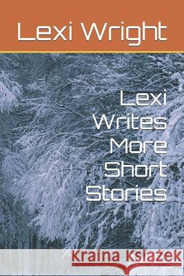 Lexi Writes More Short Stories Lexi Wright   9798370039928 Independently Published