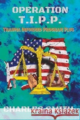 Operation T.I.P.P.: Trauma Informed Program Plus Charles Smith 9798370049101