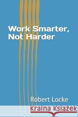 Work Smarter, Not Harder Mike Fishbein Royale Scuderi Robert Locke 9798370073953 Independently Published