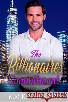 The Billionaire's Commitment: A Friends to Lovers Steamy Romance MacKenzie Stowe   9798370217210