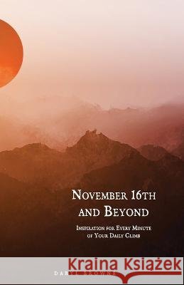 November 16th and Beyond: Inspiration for Every Minute of Your Daily Climb Daryl Browne   9798370233203