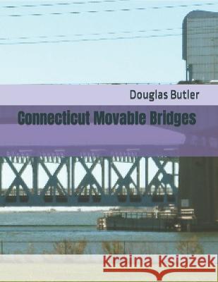 Connecticut Movable Bridges Douglas Earl Butler   9798370233494