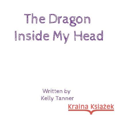 The Dragon Inside My Head Kelly Tanner   9798370268946 Independently Published