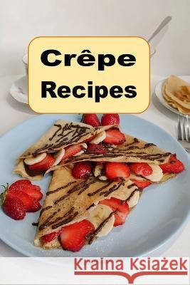 Crepe Recipes Laura Sommers 9798370290558 Independently Published
