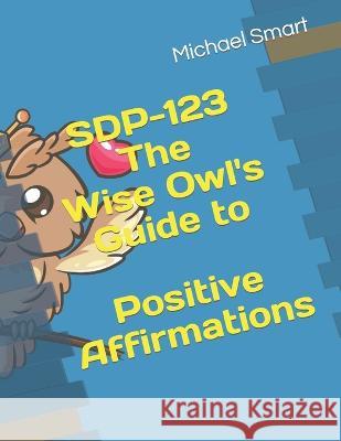 SDP-123 The Wise Owl's Guide to Positive Affirmations Abbigail Smart Zoe Smart Michael Smart 9798370298936 Independently Published