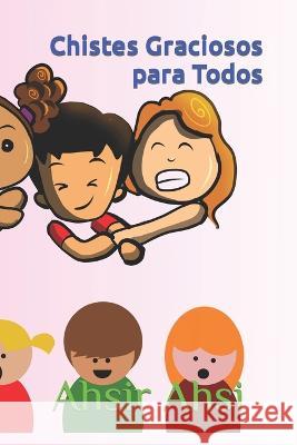 Chistes Graciosos para Todos Ahsir Ahsi   9798370372100 Independently Published
