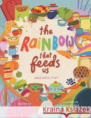 The Rainbow that Feeds Us Diana Iovescu Tatucu   9798370410932 Independently Published
