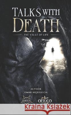 Talks with Death: The Value of Life Omar Hejeile   9798370575679 Independently Published