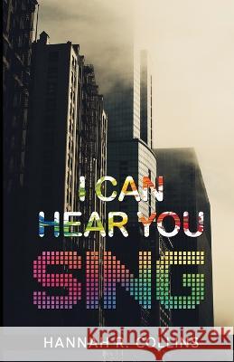 I Can Hear You Sing Hannah R Collins   9798370604812