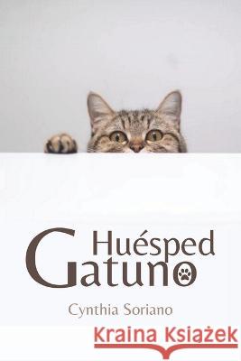 Huésped Gatuno Cynthia Soriano 9798370695223 Independently Published