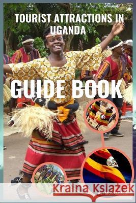 Tourist Attractions in Uganda: Guide Book Ali Mohammed   9798370712821 Independently Published