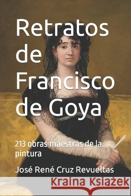Retratos de Francisco de Goya: 213 obras maestras de la pintura LLC, Idbcom, Cruz Revueltas, José René 9798370739200