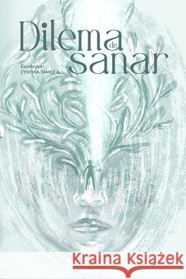 Dilema de sanar: Aprendiendo a ser consciente Cynthia Tamez Arredondo, Lara Cantos, Solange Huertas 9798370762741
