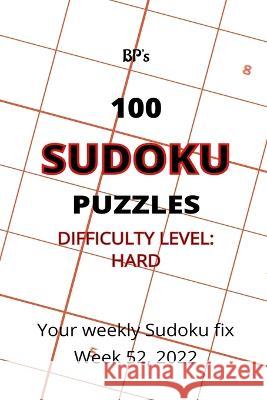 Bp's 100 Sudoku Puzzles - Hard Difficulty - Week 52, 2022 Benjamin Pritchard   9798370785788 Independently Published