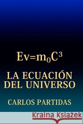 La Ecuación del Universo: El Universo Se Formó En La NADA Por El Movimento de Un Almatrino Partidas, Carlos L. 9798370818554 Independently Published